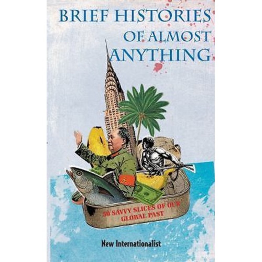 Brief Histories of Almost Anything : 50 Savvy Slices of Our Global Past by Chris